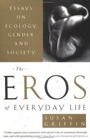 Eros of Everyday Life, The : Essays on Ecology, Gender and Society