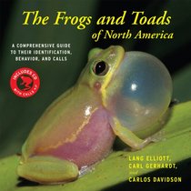 The Frogs and Toads of North America: A Comprehensive Guide to Their Identification,Behavior, and Calls