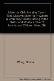 Maternal Child Nursing Care - Text, Mosby's Maternal-Newborn & Women's Health Nursing Video Skills, and Mosby's Care of Infants and Children Video Skills Package