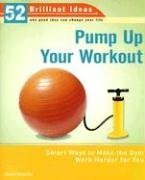 Pump Up Your Workout (52 Brilliant Ideas): Smart Ways to Make the Gym Work Harder for You (52 Brilliant Ideas)