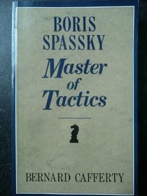Boris Spassky - Master of Tactics: Spassky's 100 Best Games 1949-72 (A Batsford chess book)