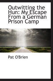 Outwitting the Hun: My Escape From a German Prison Camp
