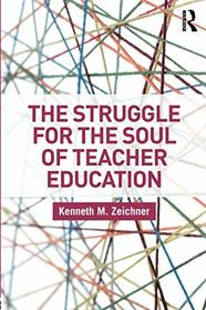 The Struggle for the Soul of Teacher Education (Critical Social Thought)