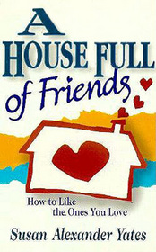 A House Full of Friends: How to Like the Ones You Love