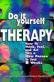 Do-It-Yourself Therapy: How to Think, Feel, and Act Like a New Person in Just 8 Weeks (Do It Yourself Therapy)