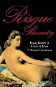 Risqu Beauty: Beauty Secrets of History's Most Notorious Courtesans