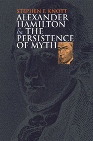 Alexander Hamilton And the Persistence of Myth (American Political Thought)