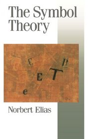 The Symbol Theory: Introduction to Elias' Work (Published in association with Theory, Culture & Society)