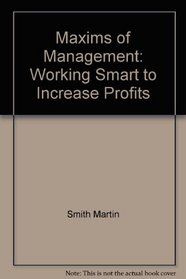 Maxims of management: Working smart to increase profits