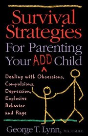 Survival Strategies for Parenting Your ADD Child: Dealing With Obsessions, Compulsions, Depression, Explosive Behavior, and Rage