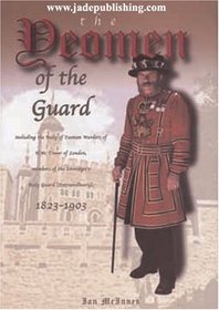 The Yeomen of the Guard: Including the Body of Yeoman Warders H.M.Tower of London, Members of the Sovereigns' Body Guard (Extraordinary) 1823-1903