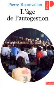 L'age de l'autogestion: Ou, La politique au poste de commandement (Politique ; 80) (French Edition)