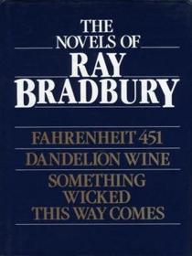 The Novels of Ray Bradbury: Fahrenheit 451. Dandelion Wine. Something Wicked This Way Comes