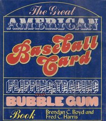 The Great American Baseball Card Flipping, Trading and Bubble Gum Book