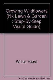 Growing Wildflowers (Nk Lawn & Garden : Step-By-Step Visual Guide)