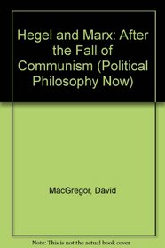 Hegel and Marx: After the Fall of Communism (Political Philosophy Now)