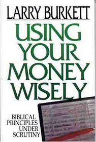 Using Your Money Wisely:  Biblical Principles Under Scrutiny