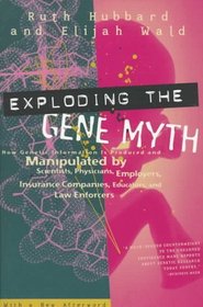 Exploding the Gene Myth: How Genetic Information Is Produced and Manipulated by Scientists, Physicians, Employers, Insurance Companies, Educators , and Law Enforders