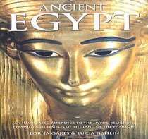 Ancient Egypt: An illustrated reference to the myths, religions, pyramids and temples of the land of the pharaohs