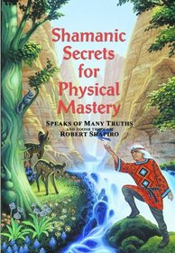 Shamanic Secrets for Physical Mastery: Speaks of Many Truths and Zoosh Through Robert Shapiro (Shamanic Secrets)