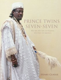 Prince Twins Seven-Seven: His Art, His Life in Nigeria, His Exile in America (African Expressive Cultures)