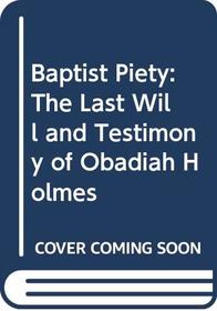Baptist Piety: The Last Will and Testimony of Obadiah Holmes (Baptist Tradition)
