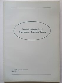 Towards cohesive local government--town and county: Report of Reorganisation Commission