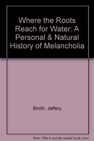 Where the Roots Reach for Water: A Personal & Natural History of Melancholia