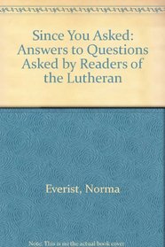 Since You Asked: Answers to Questions Asked by Readers of the Luthern