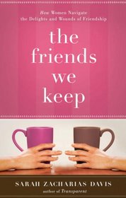 The Friends We Keep: How to Hold On, When to Let Go, and the Essence of Friendship