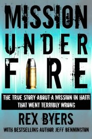 Mission Under Fire: The True Story of a Mission in Haiti That Went Terribly Wrong