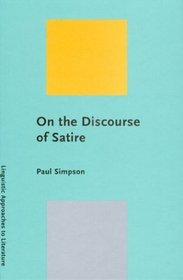 On the Discourse of Satire: Towards a Stylistic Model of Satirical Humour (Linguistic Approaches to Literature, 2)