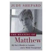 UC The Meaning of Matthew: My Son's Murder in Laramie, and a World Transformed