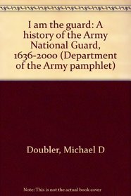 I am the guard: A history of the Army National Guard, 1636-2000 (Department of the Army pamphlet)