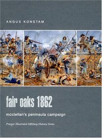 Fair Oaks 1862 : McClellan's Peninsula Campaign (Praeger Illustrated Military History)