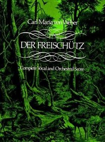 Der Freischutz: Complete Vocal and Orchestral Score
