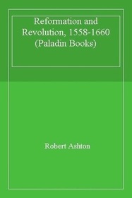 Reformation and Revolution, 1558 - 1660 (Paladin History of England)