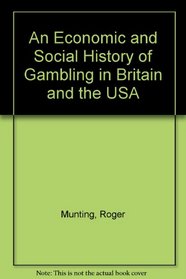 An Economic and Social History of Gambling in Britain and the USA