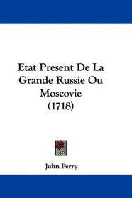 Etat Present De La Grande Russie Ou Moscovie (1718) (French Edition)