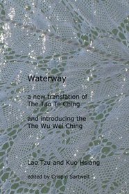 Waterway: A New Translation of the Tao Te Ching, and Introducing the Wu Wei Ching