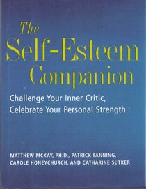 The Self-Esteem Companion: Simple Exercises to Help You Challenge Your Inner Critic and Celebrate Your Personal Strengths