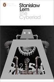 The Cyberiad: Fables for the Cybernetic Age (Penguin Modern Classics)