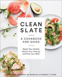 Clean Slate: A Cookbook and Guide: Reset Your Health, Detox Your Body, and Feel Your Best