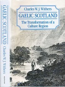 Gaelic Scotland: The Transformation of a Cultural Region (Historical Geography Series)