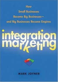Integration Marketing: How Small Businesses Become Big Businesses ? and Big Businesses Become Empires