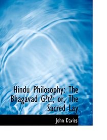 Hindu Philosophy: The Bhagavad GAltA; or, The Sacred Lay (Large Print Edition)