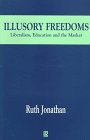 Illusory Freedoms: Liberalism, Education and the Market (Journal of Philosophy of Education)