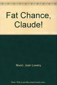 Fat chance, Claude