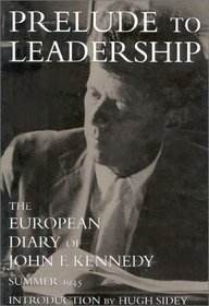Prelude to Leadership : The European Diary of John F. Kennedy, Summer 1945
