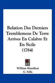 Relation Des Derniers Tremblemens De Terre Arrives En Calabre Et En Sicile (1784) (French Edition)